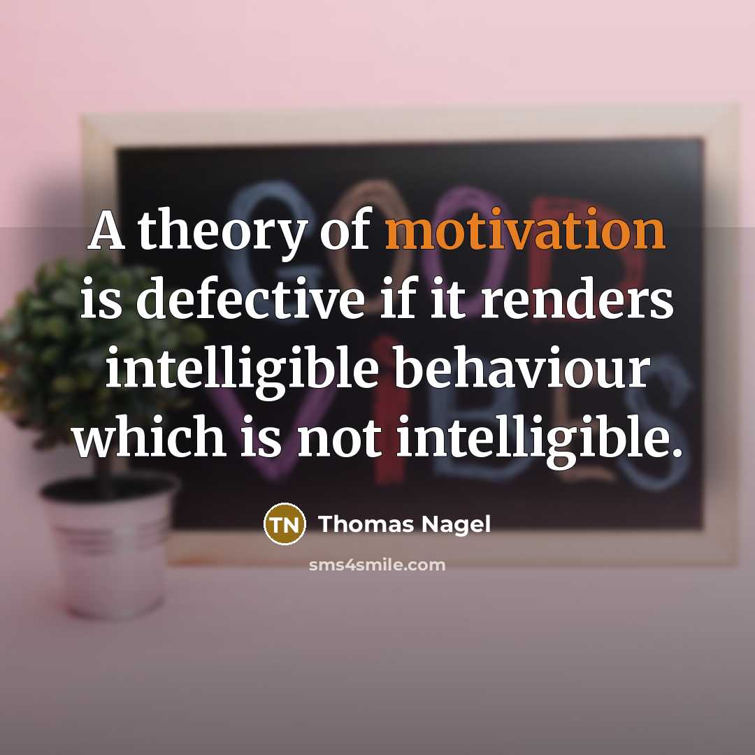 “A theory of motivation is defective if it renders intelligible…” quote by Thomas Nagel