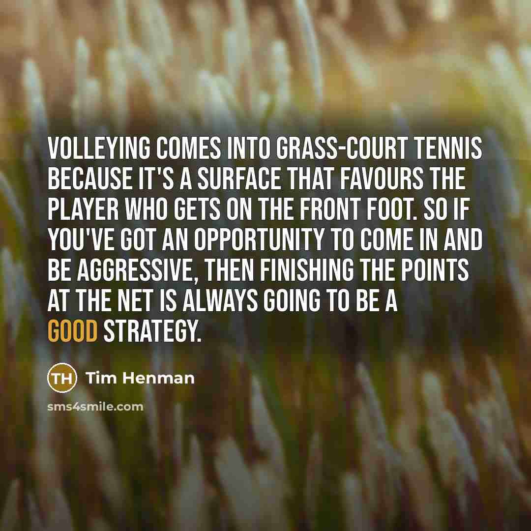 “Volleying comes into grass-court tennis because it's a surface that…” quote by Tim Henman