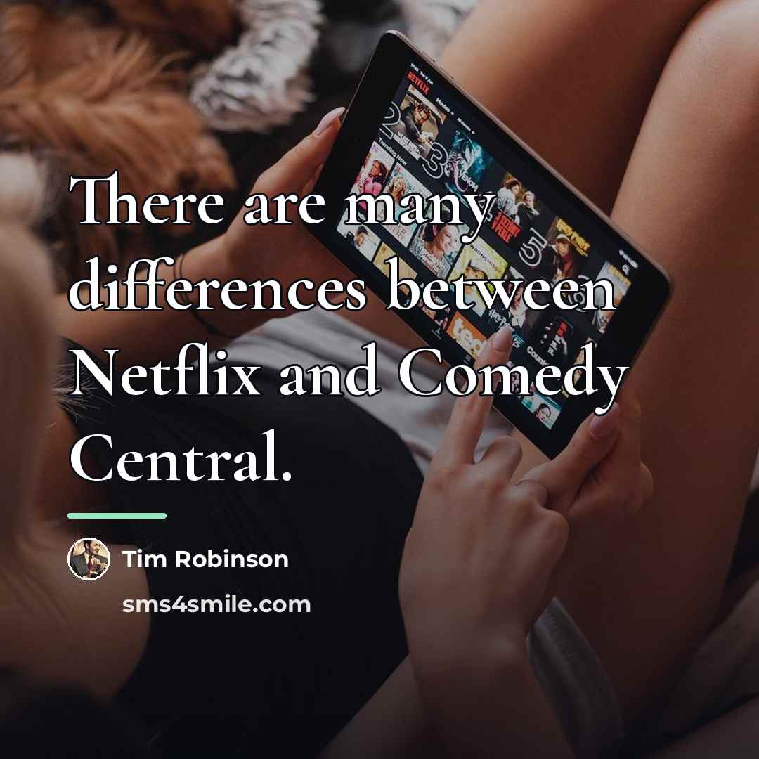 “There are many differences between Netflix and Comedy Central.…” quote by Tim Robinson