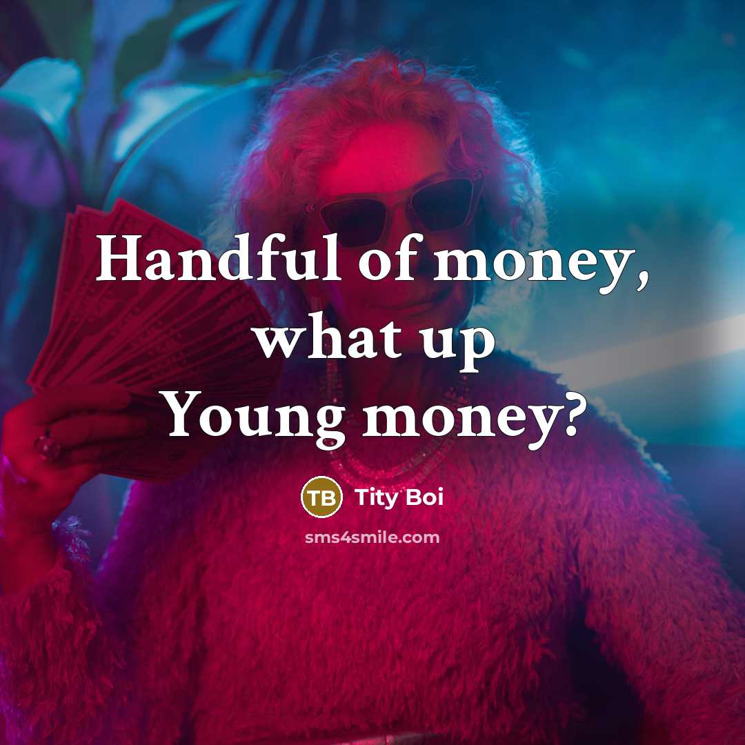 “Handful of money, what up Young money?…” quote by Tity Boi