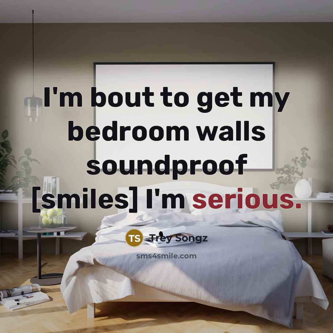 “I'm bout to get my bedroom walls soundproof [smiles] I'm serious.” quote by Trey Songz