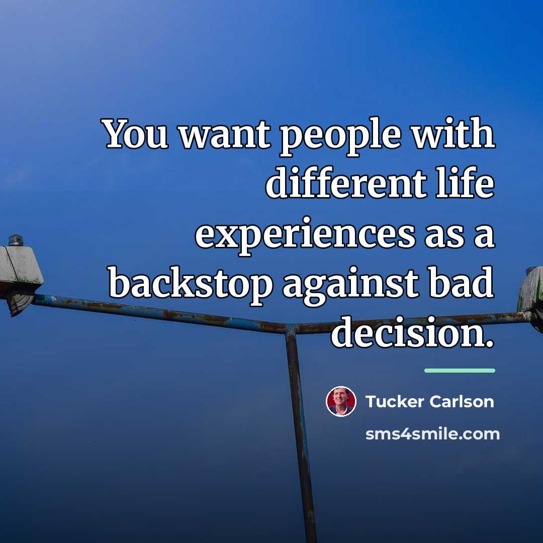 “You want people with different life experiences as a backstop…” quote by Tucker Carlson