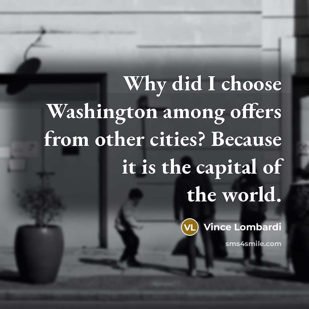 “Why did I choose Washington among offers from other cities?…” quote by Vince Lombardi