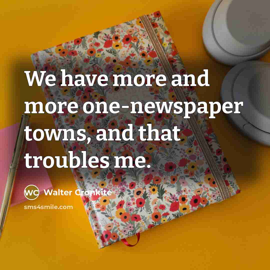 “We have more and more one-newspaper towns, and that troubles me.” quote by Walter Cronkite