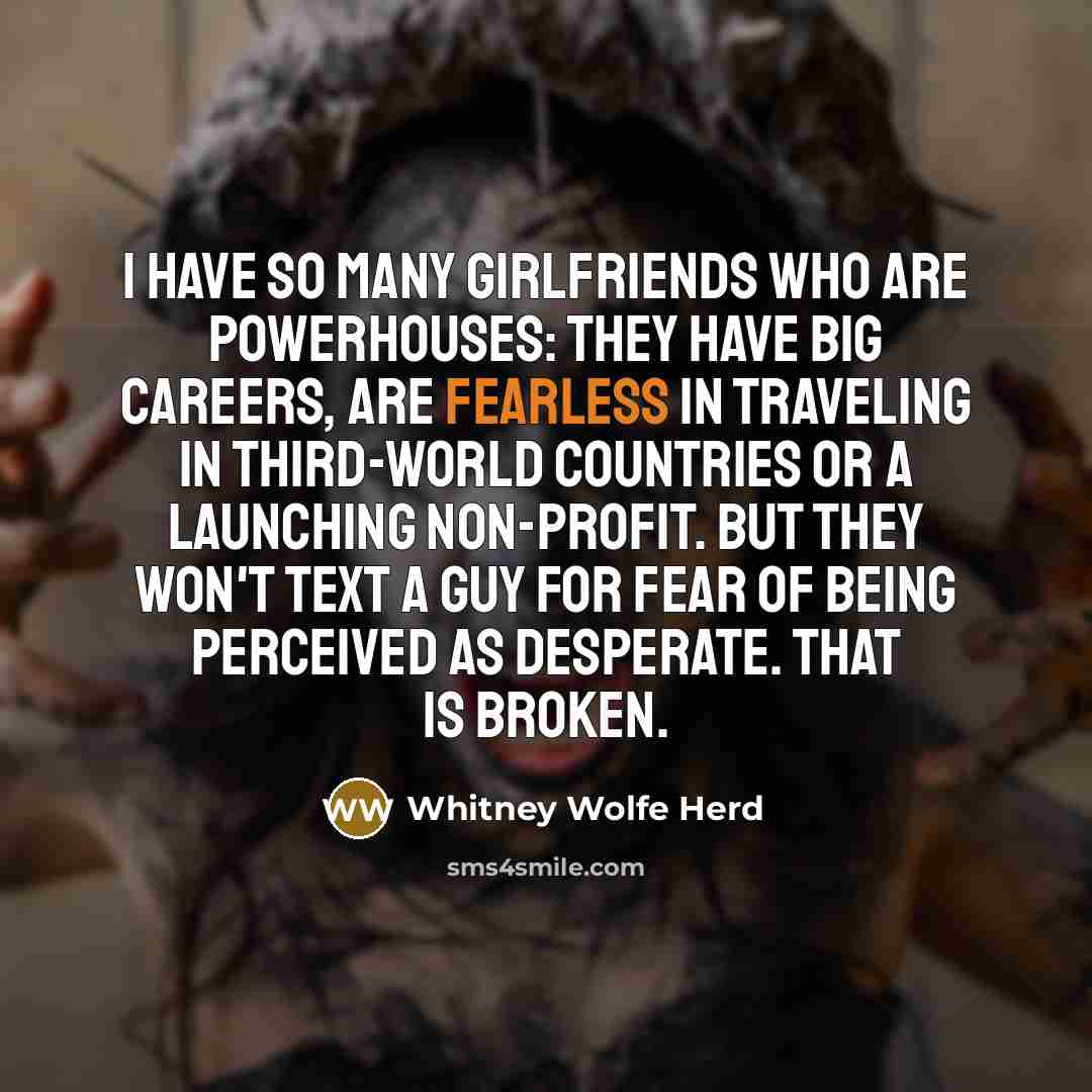 “I have so many girlfriends who are powerhouses: They have…” quote by Whitney Wolfe Herd