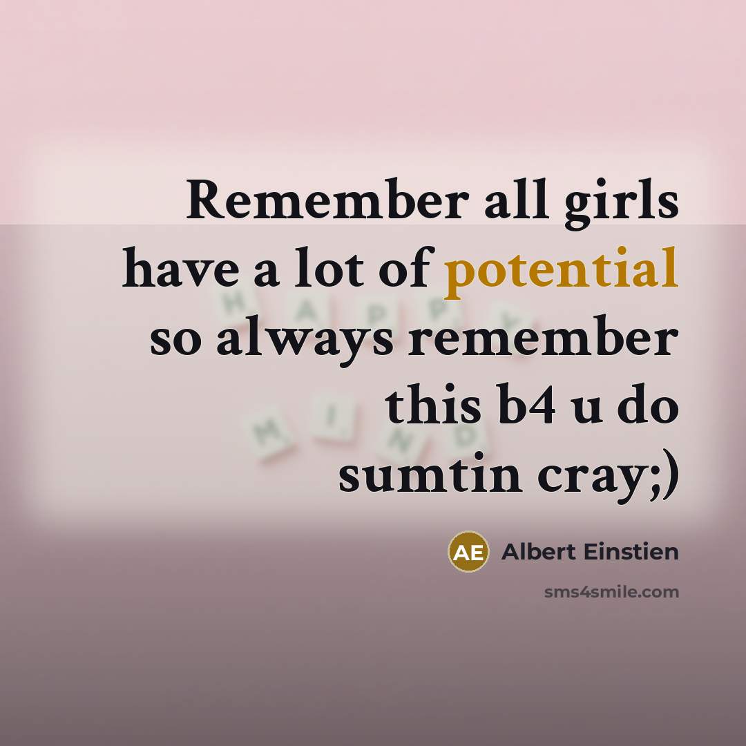 “Remember all girls have a lot of potential so always…” quote by Albert Einstien