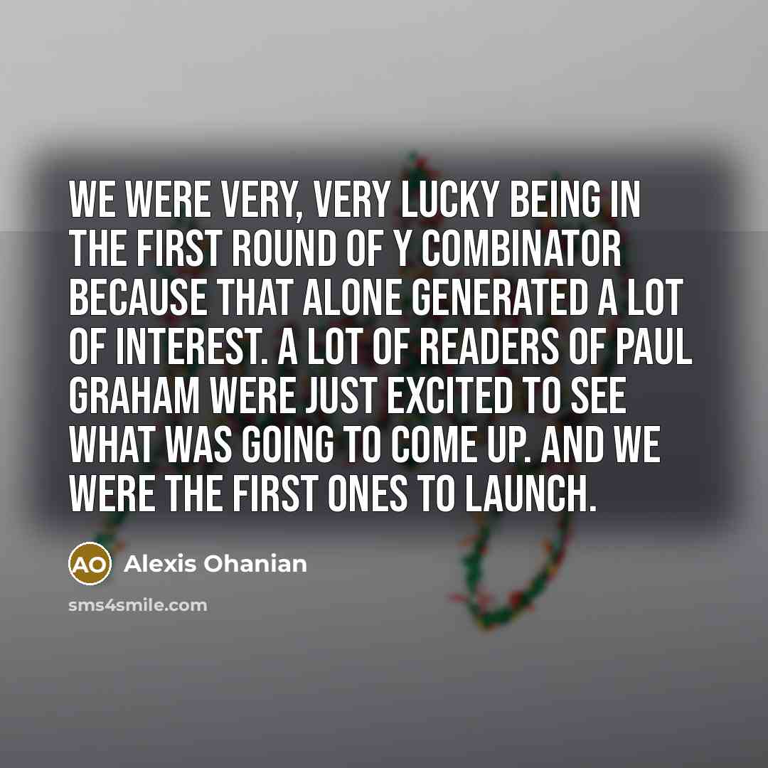 “We were very, very lucky being in the first round…” quote by Alexis Ohanian