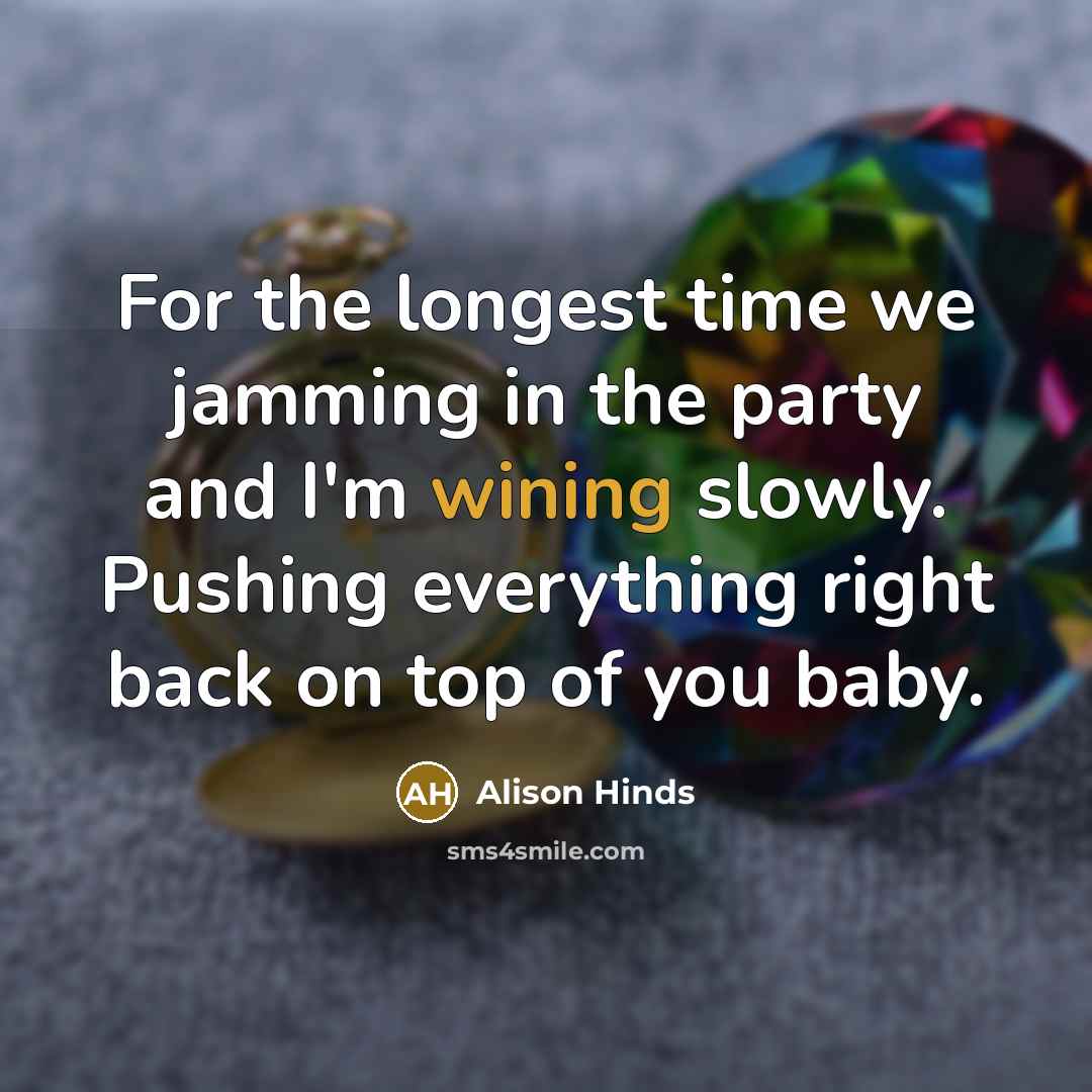 “For the longest time we jamming in the party and I'm wining slowly. Pushing everything right back on top of you baby.” quote by Alison Hinds