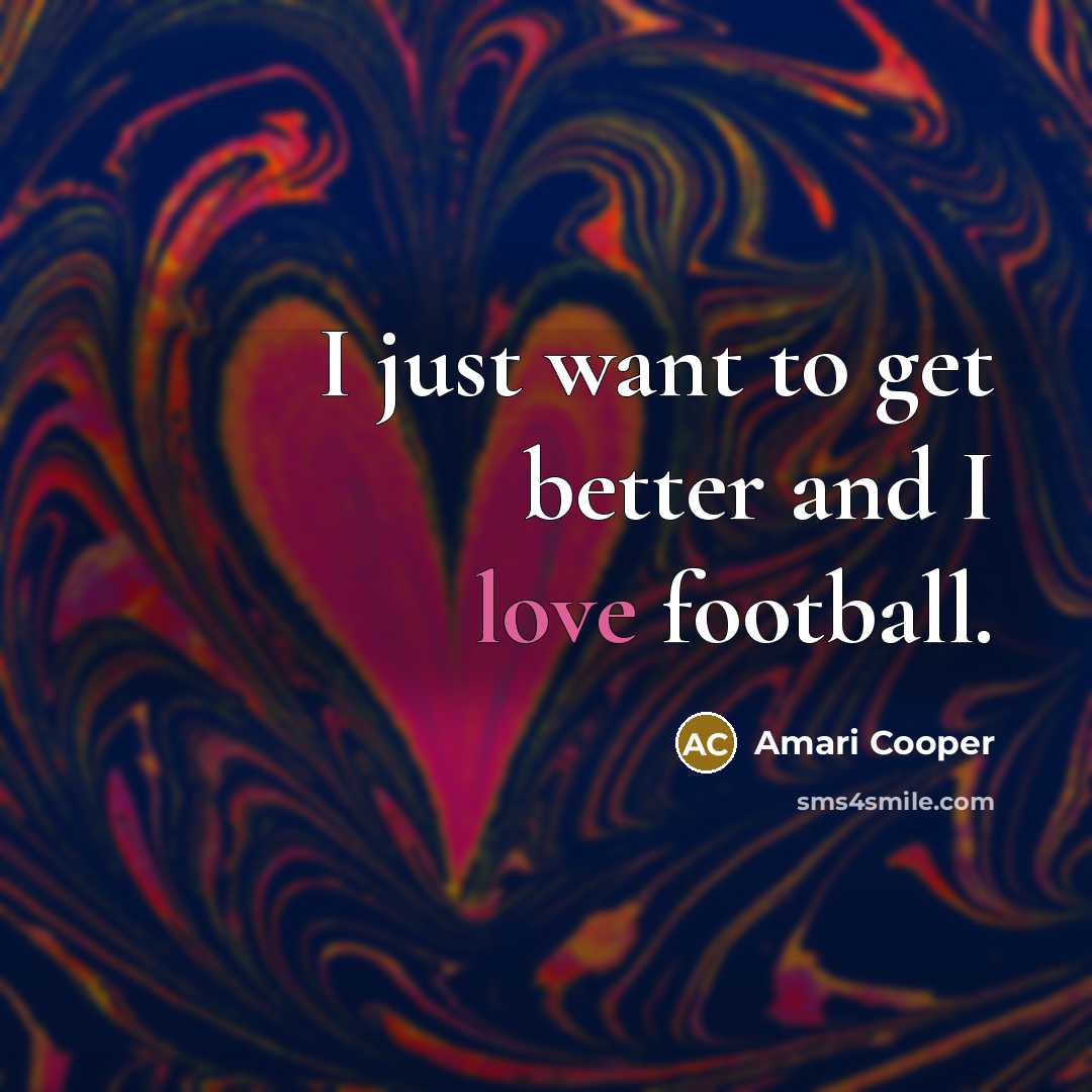 “I just want to get better and I love football.…” quote by Amari Cooper
