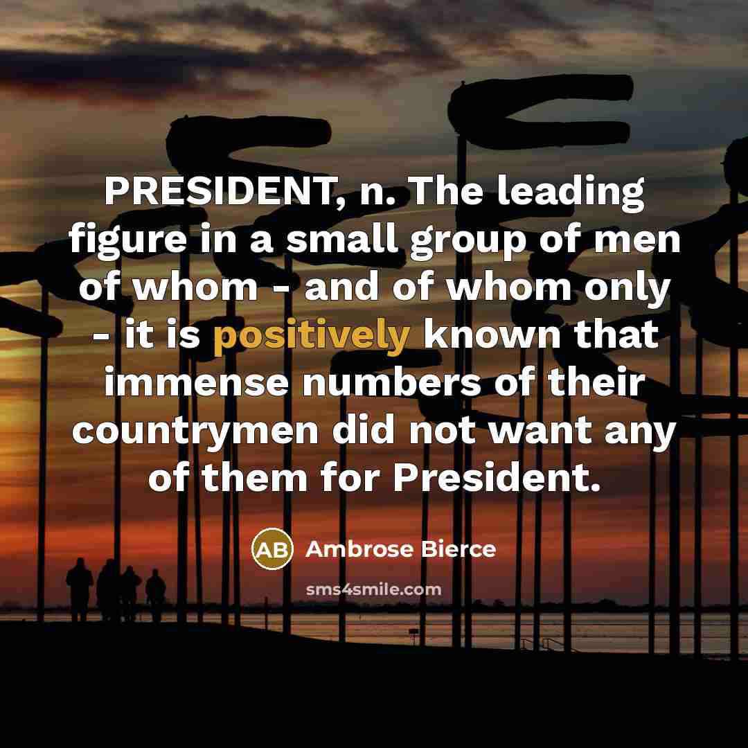 “PRESIDENT, n. The leading figure in a small group of…” quote by Ambrose Bierce