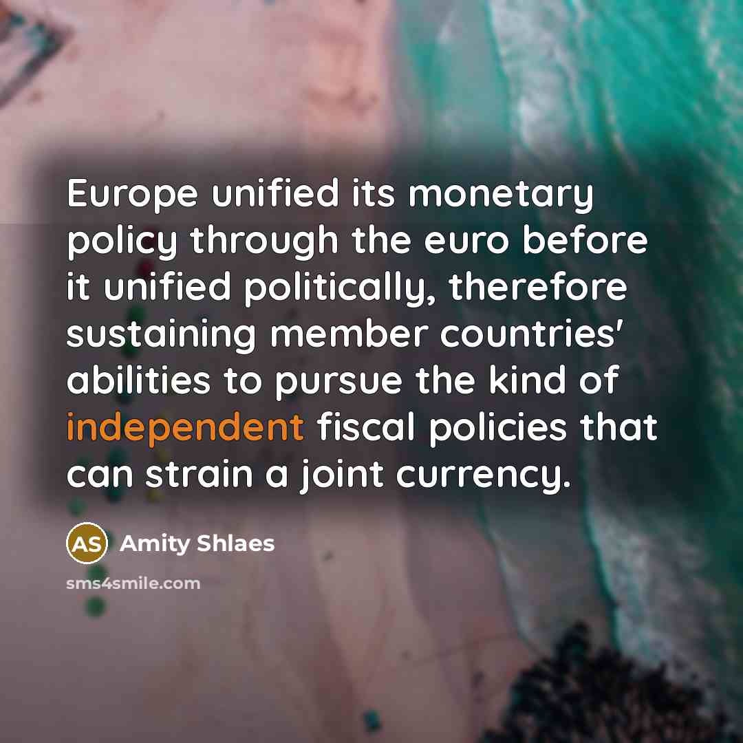 “Europe unified its monetary policy through the euro before it…” quote by Amity Shlaes