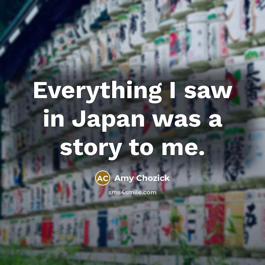 “Everything I saw in Japan was a story to me.…” quote by Amy Chozick