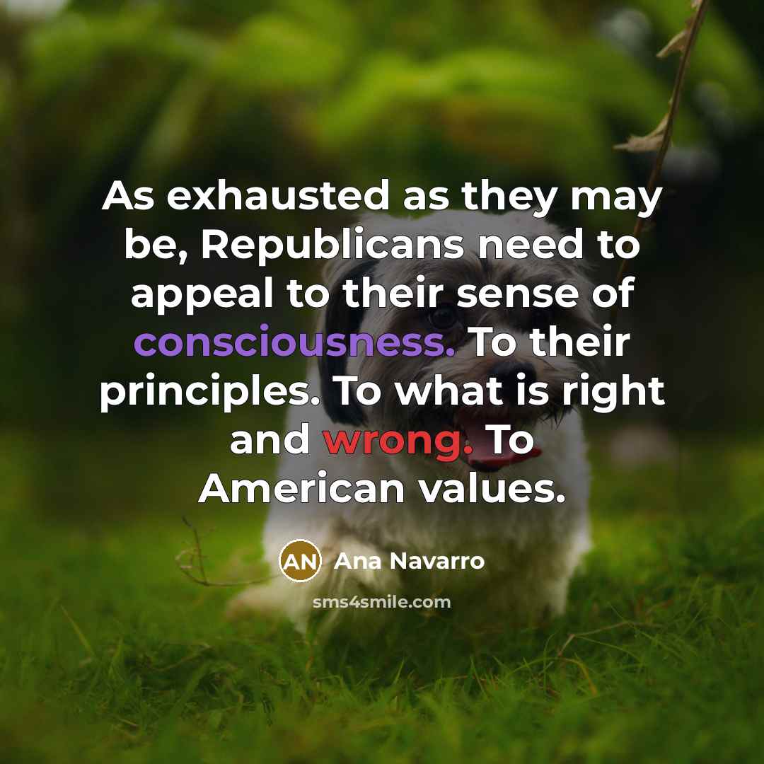 “As exhausted as they may be, Republicans need to appeal…” quote by Ana Navarro