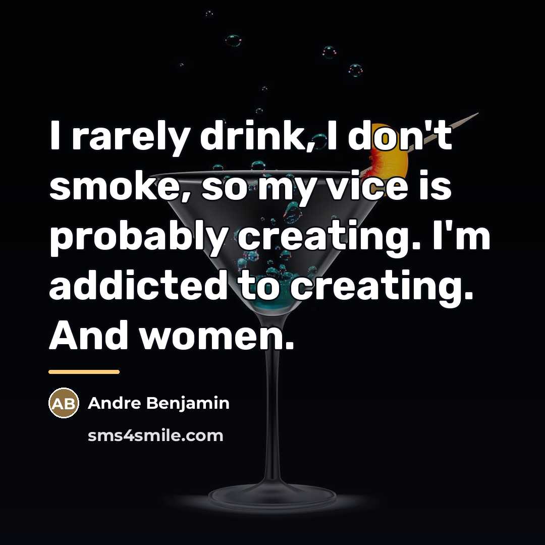 “I rarely drink, I don't smoke, so my vice is…” quote by Andre Benjamin