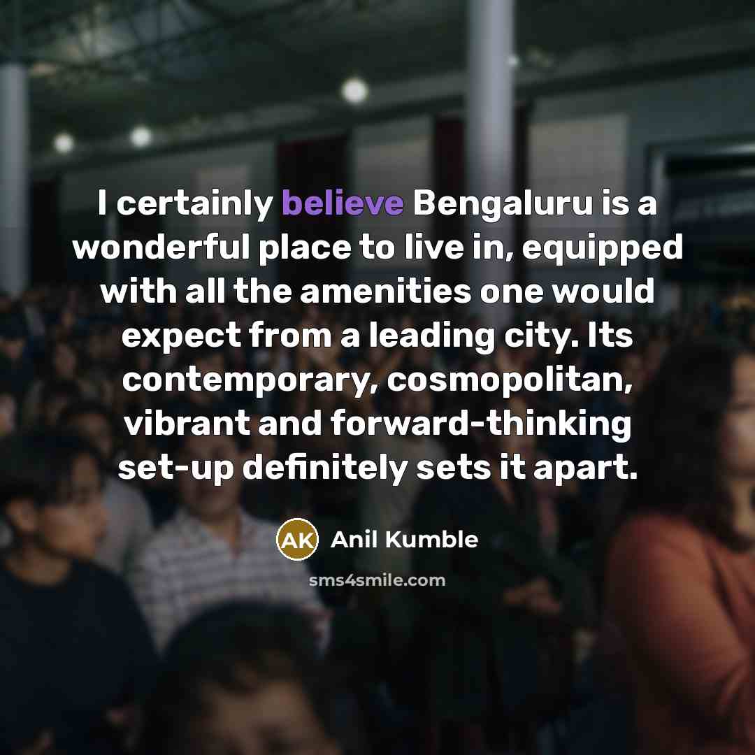 “I certainly believe Bengaluru is a wonderful place to live…” quote by Anil Kumble