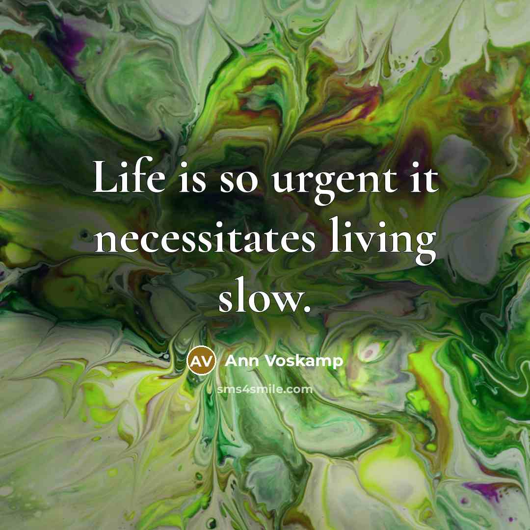 “Life is so urgent it necessitates living slow.…” quote by Ann Voskamp
