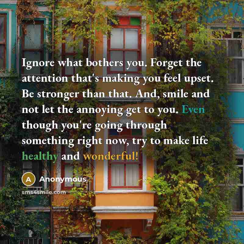 “Ignore what bothers you. Forget the attention that's making you…” quote by Anonymous