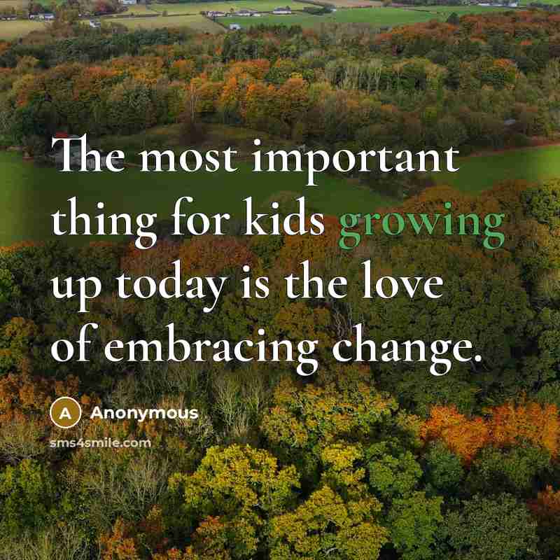 “The most important thing for kids growing up today is…” quote by Anonymous
