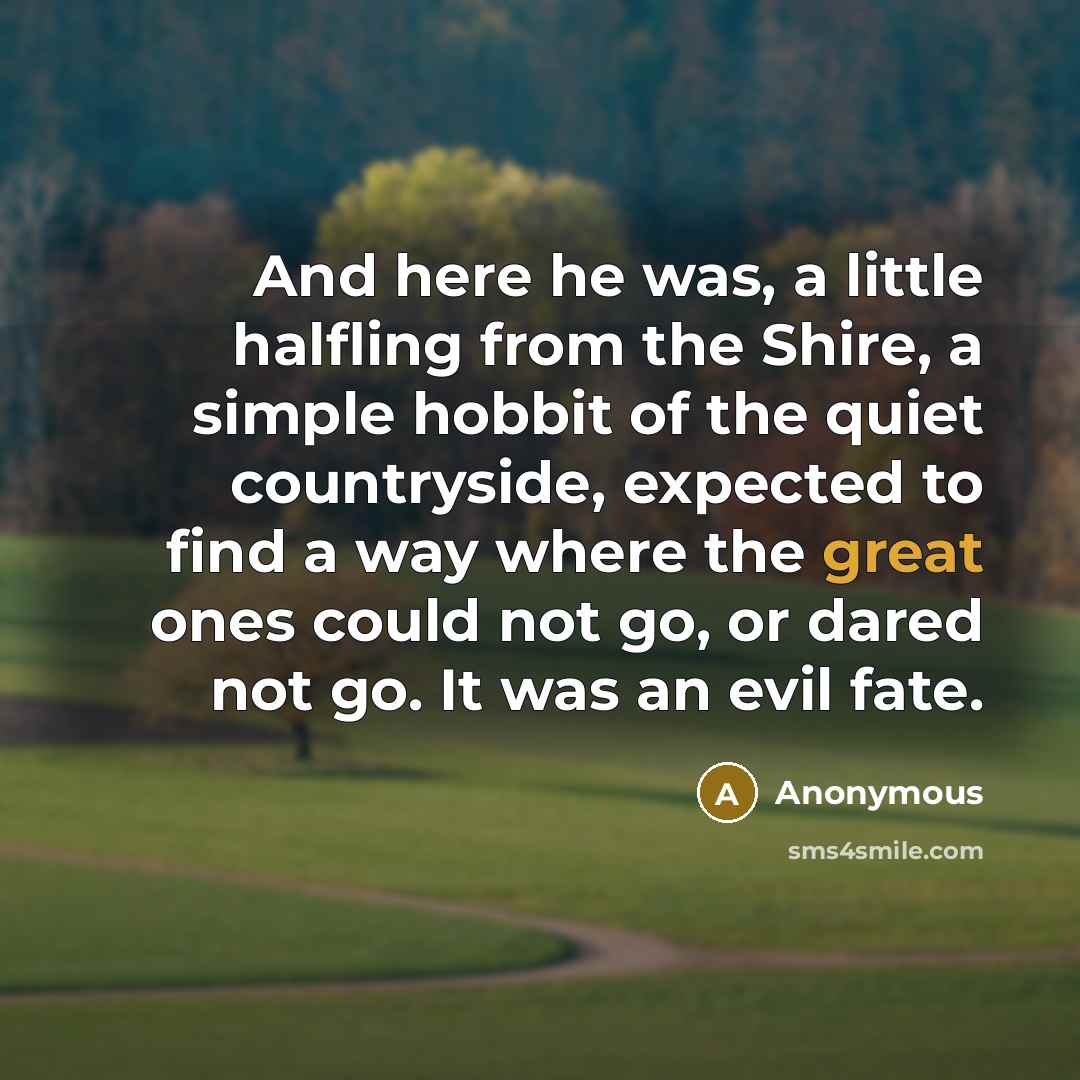 “And here he was, a little halfling from the Shire,…” quote by Anonymous