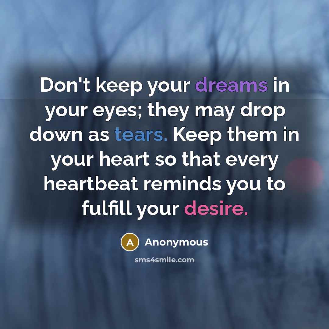 “Don't keep your dreams in your eyes; they may drop…” quote by Anonymous
