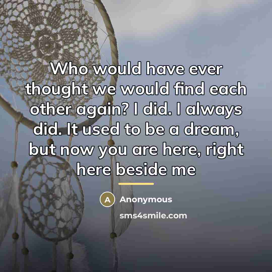 “Who would have ever thought we would find each other…” quote by Anonymous