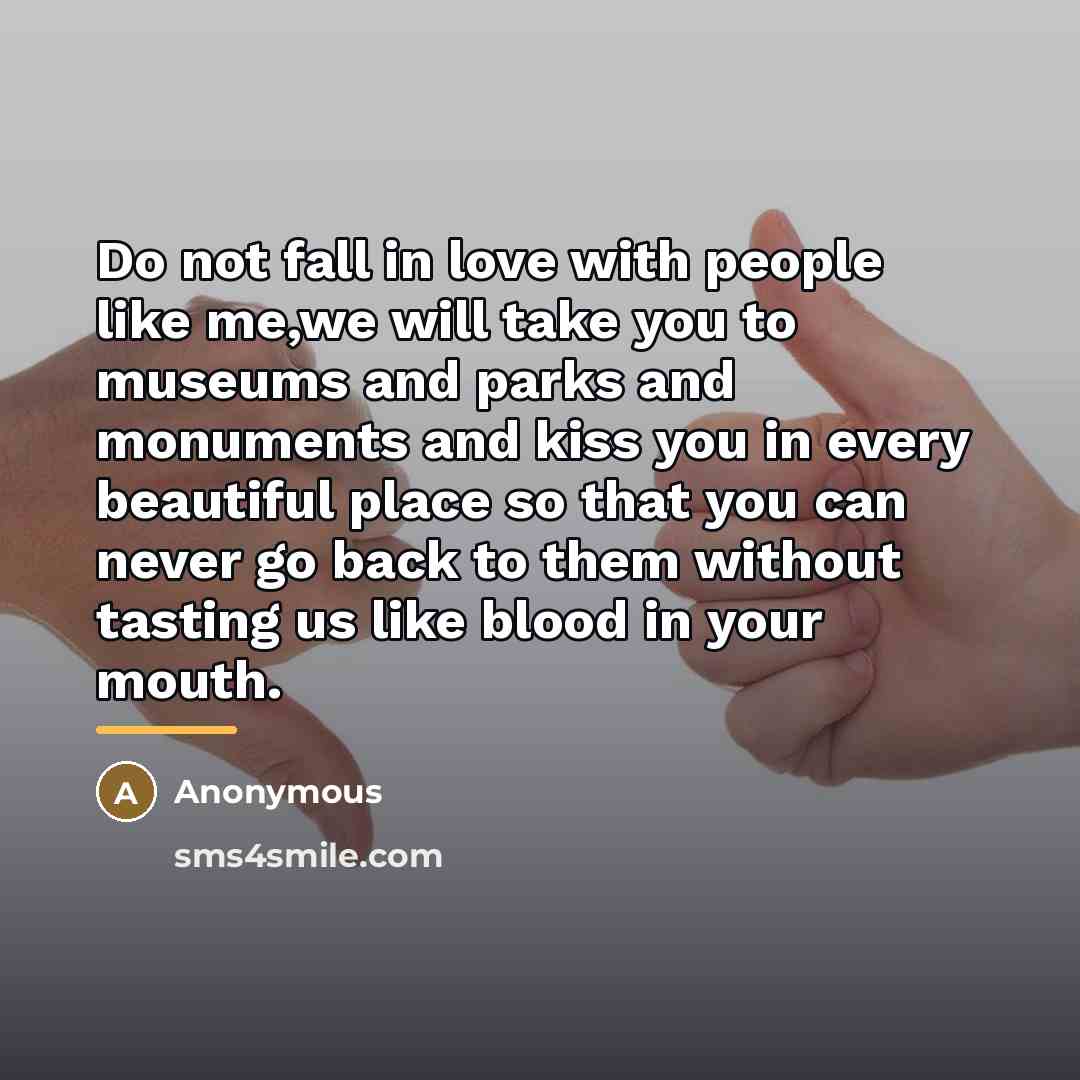 “Do not fall in love with people like me,we will…” quote by Anonymous