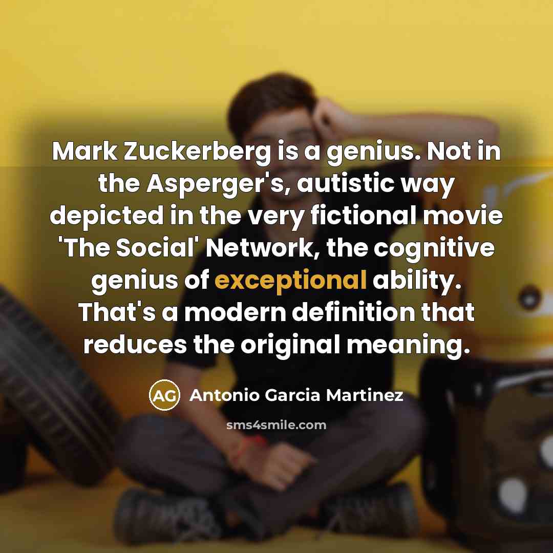 “Mark Zuckerberg is a genius. Not in the Asperger's, autistic…” quote by Antonio Garcia Martinez