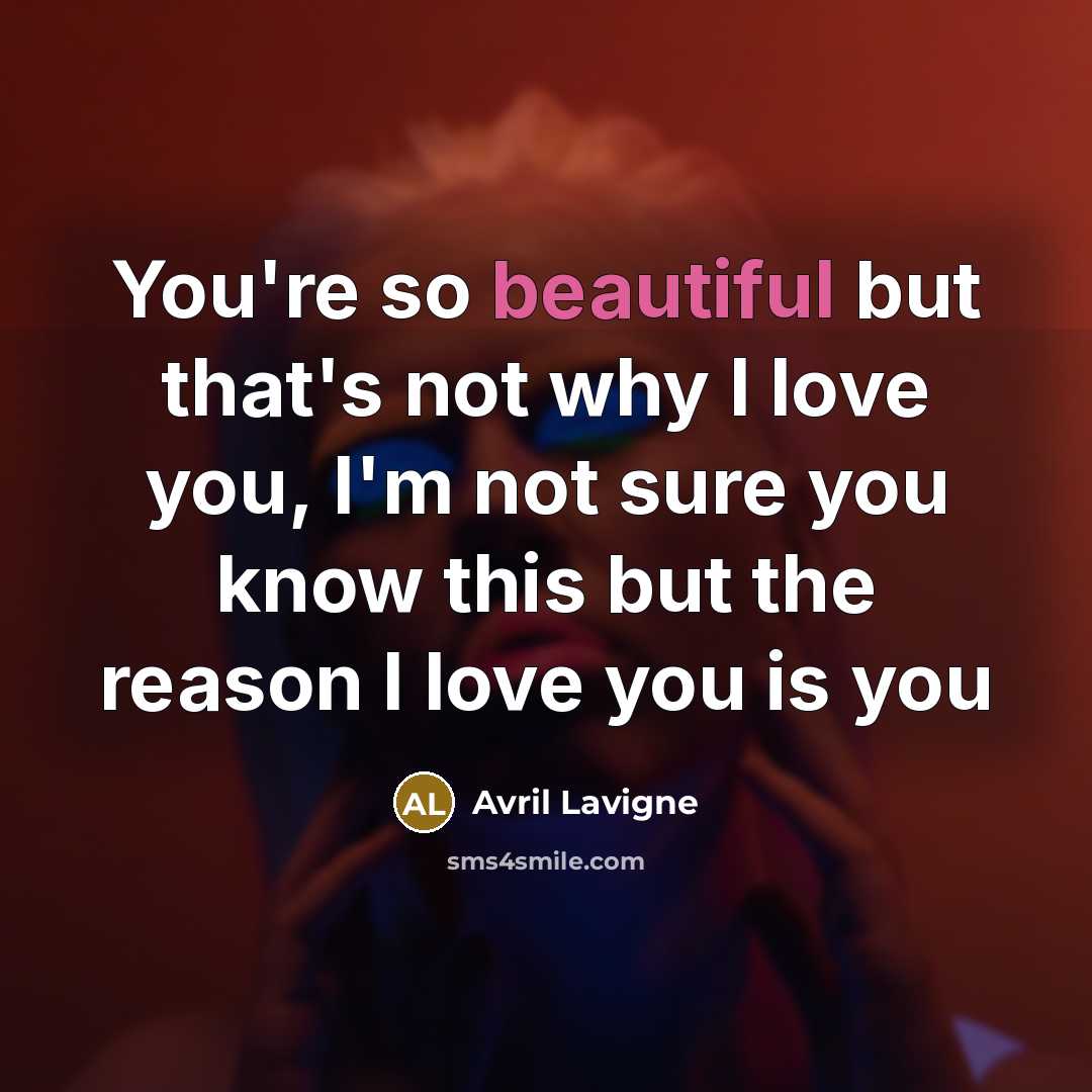 “You're so beautiful but that's not why I love you,…” quote by Avril Lavigne