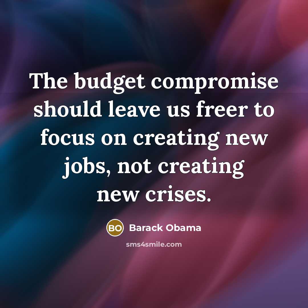 “The budget compromise should leave us freer to focus on creating new jobs, not creating new crises.” quote by Barack Obama