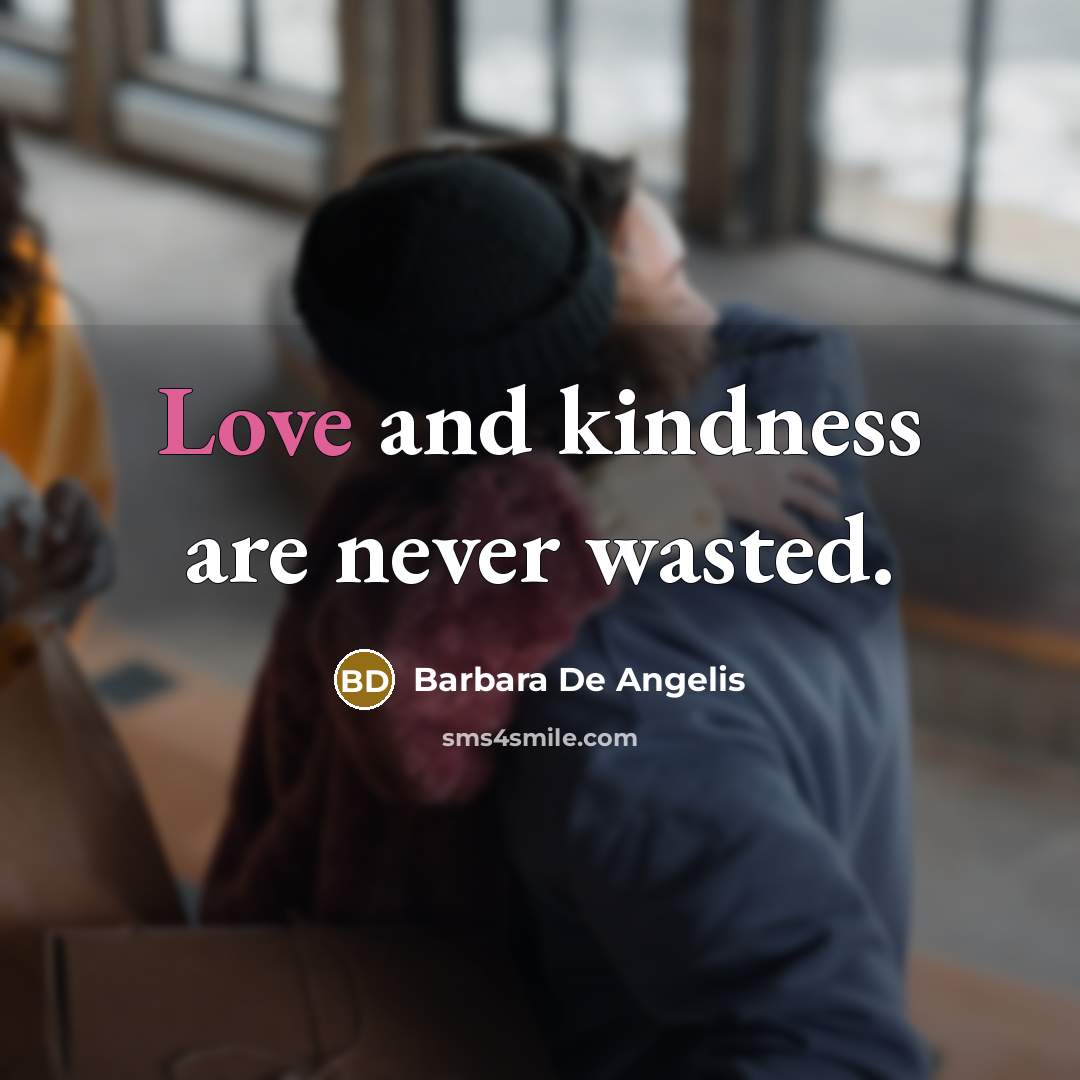“Love and kindness are never wasted.…” quote by Barbara De Angelis