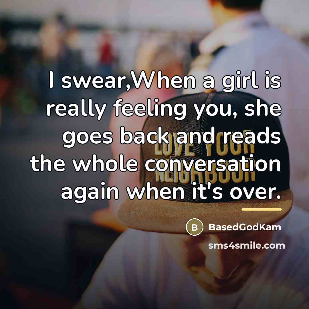 “I swear,When a girl is really feeling you, she goes…” quote by BasedGodKam