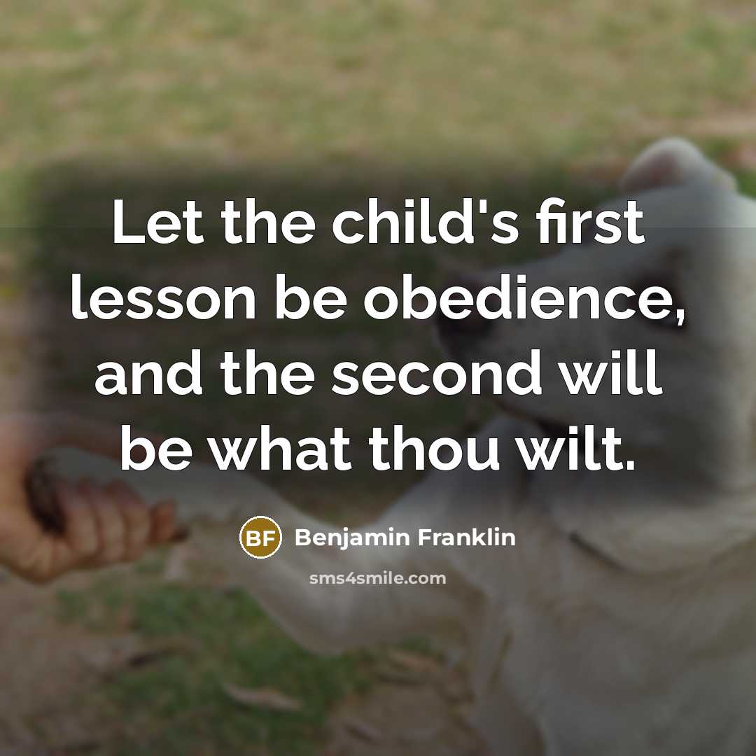 “Let the child's first lesson be obedience, and the second…” quote by Benjamin Franklin