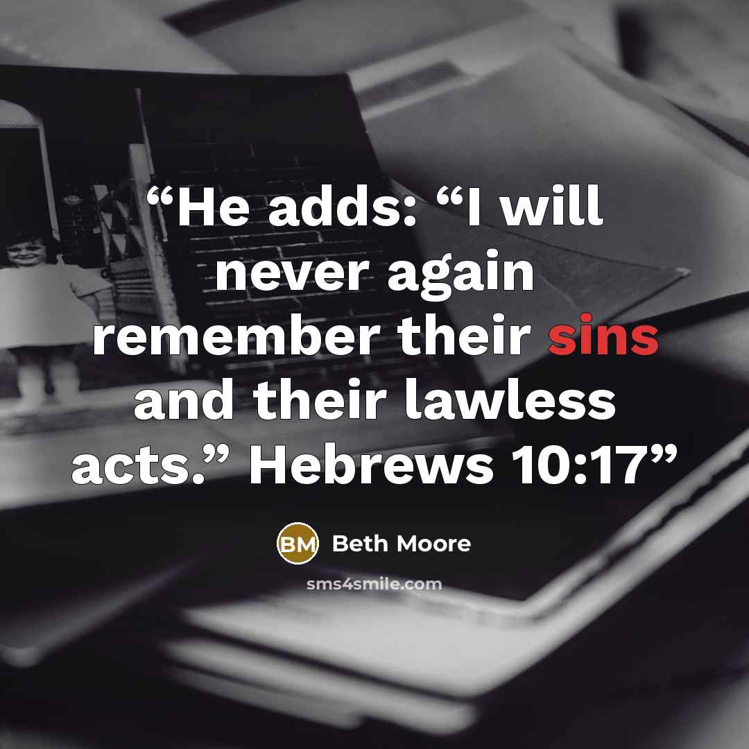 “He adds: “I will never again remember their sins and their lawless acts.” Hebrews 10:17” quote by Beth Moore