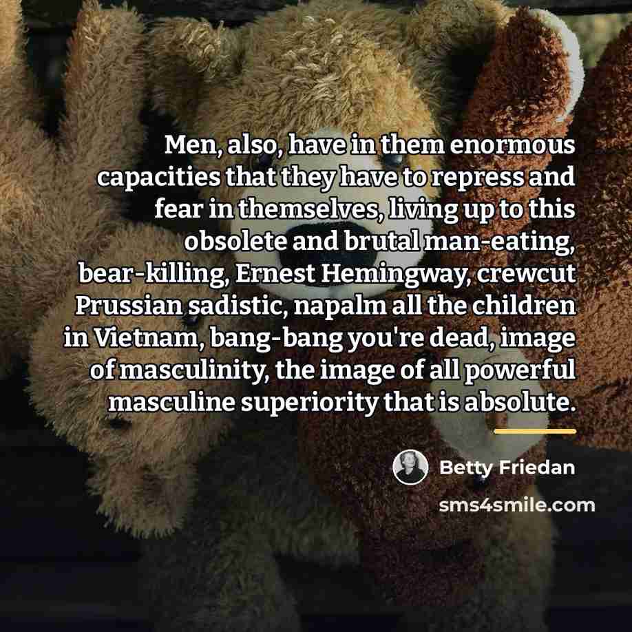 “Men, also, have in them enormous capacities that they have…” quote by Betty Friedan