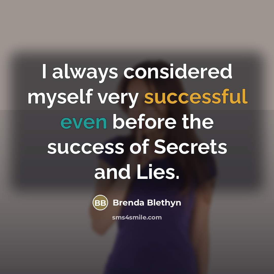 “I always considered myself very successful even before the success…” quote by Brenda Blethyn