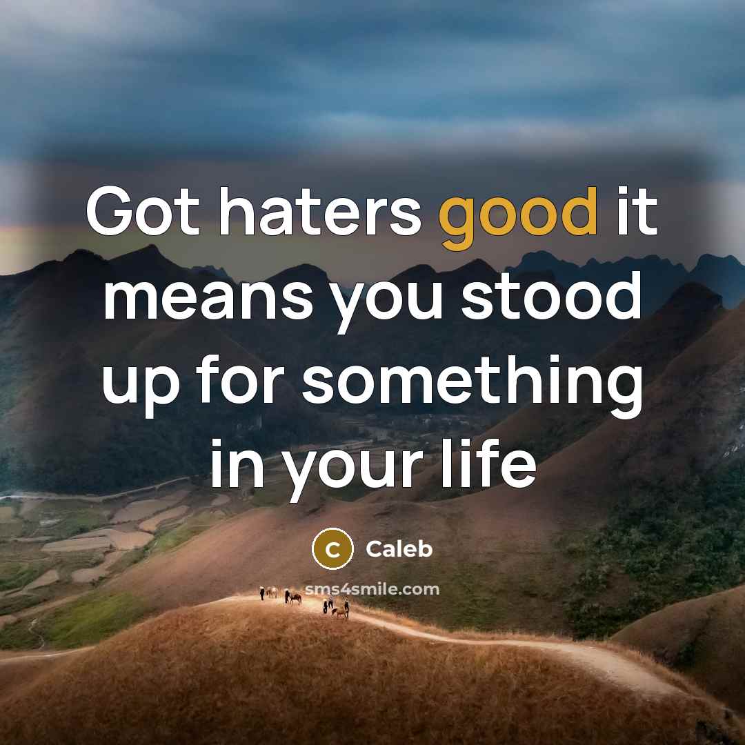 “Got haters good it means you stood up for something…” quote by Caleb