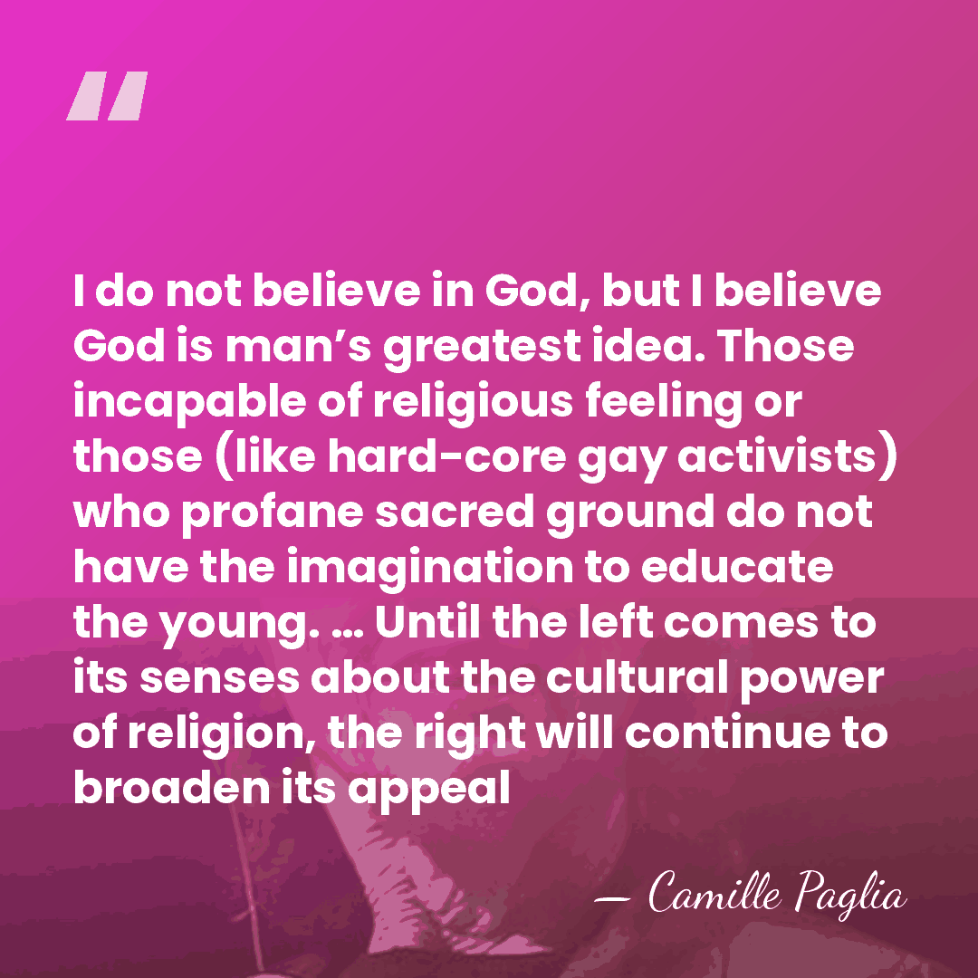 I do not believe in God, but I believe God is man’s&hellip; - Camille Paglia