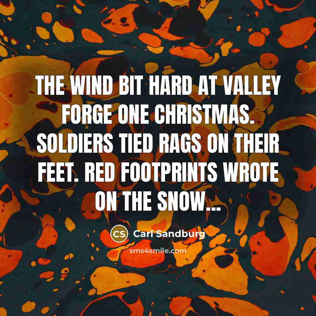“The wind bit hard at Valley Forge one Christmas. Soldiers…” quote by Carl Sandburg