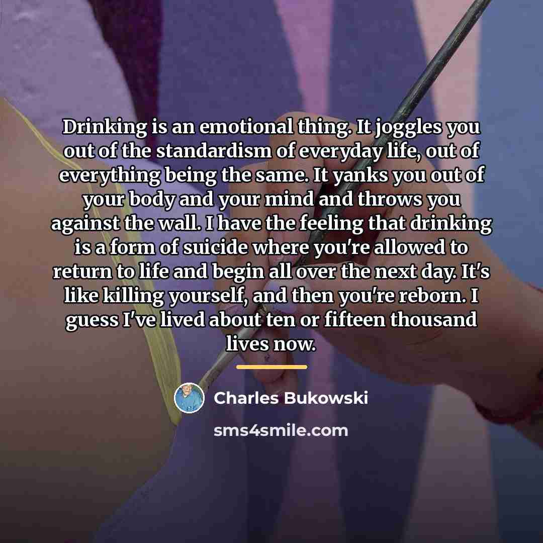 “Drinking is an emotional thing. It joggles you out of…” quote by Charles Bukowski