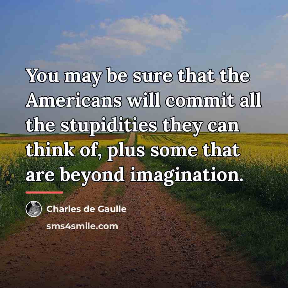 “You may be sure that the Americans will commit all…” quote by Charles de Gaulle