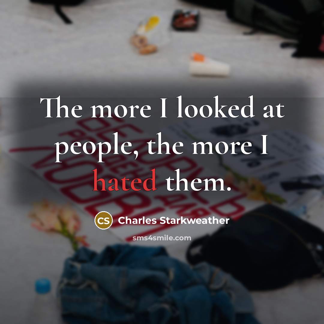 “The more I looked at people, the more I hated…” quote by Charles Starkweather