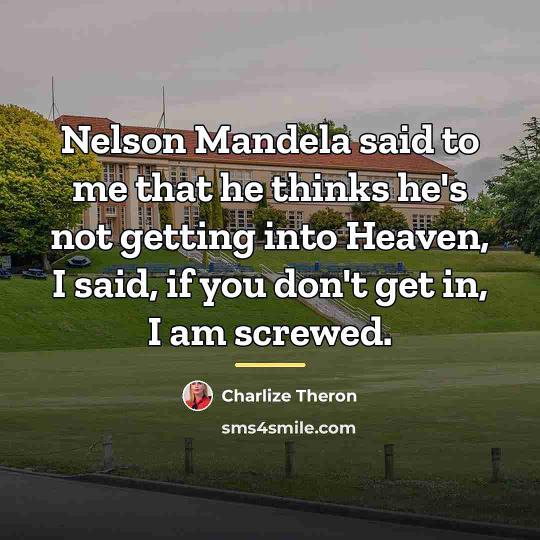“Nelson Mandela said to me that he thinks he's not…” quote by Charlize Theron