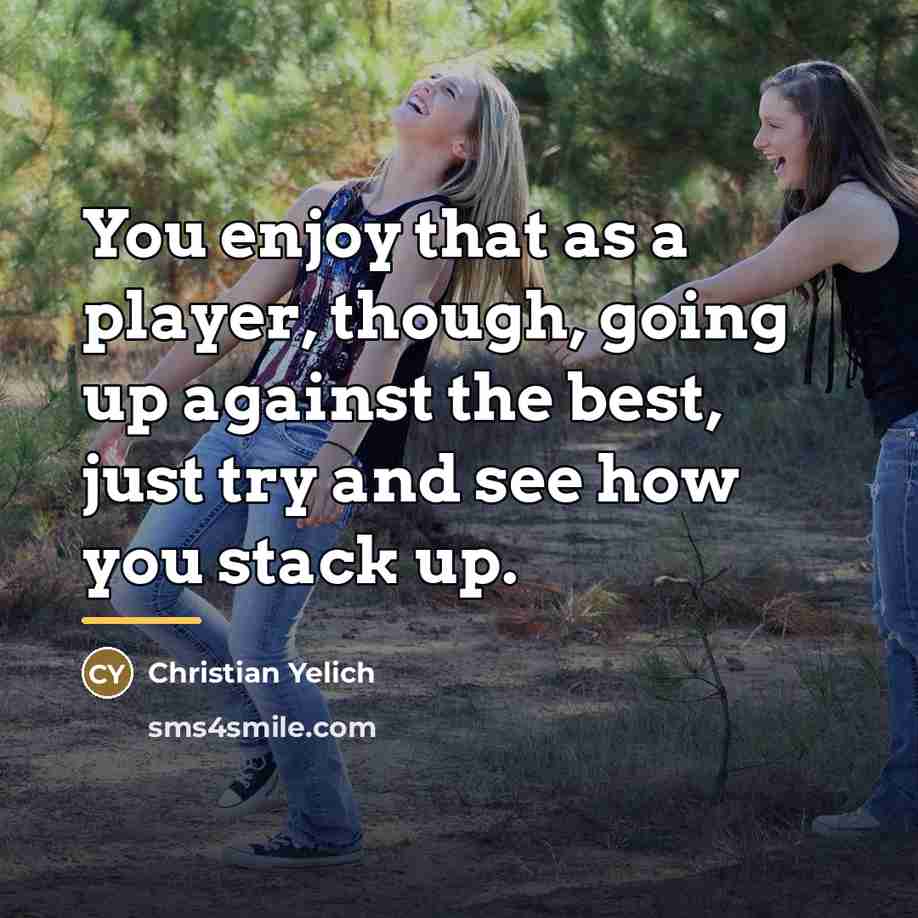 “You enjoy that as a player, though, going up against…” quote by Christian Yelich