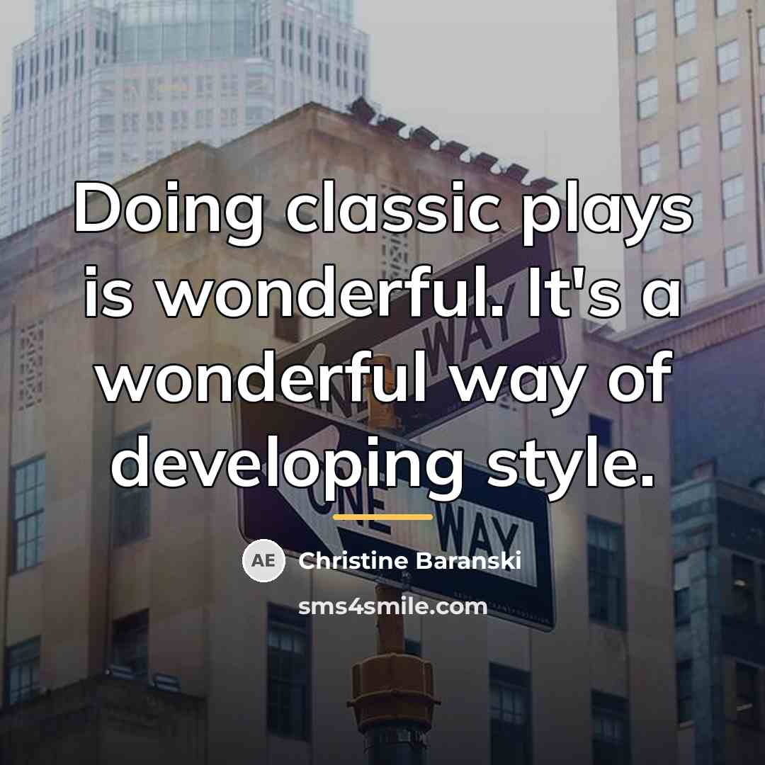 “Doing classic plays is wonderful. It's a wonderful way of…” quote by Christine Baranski