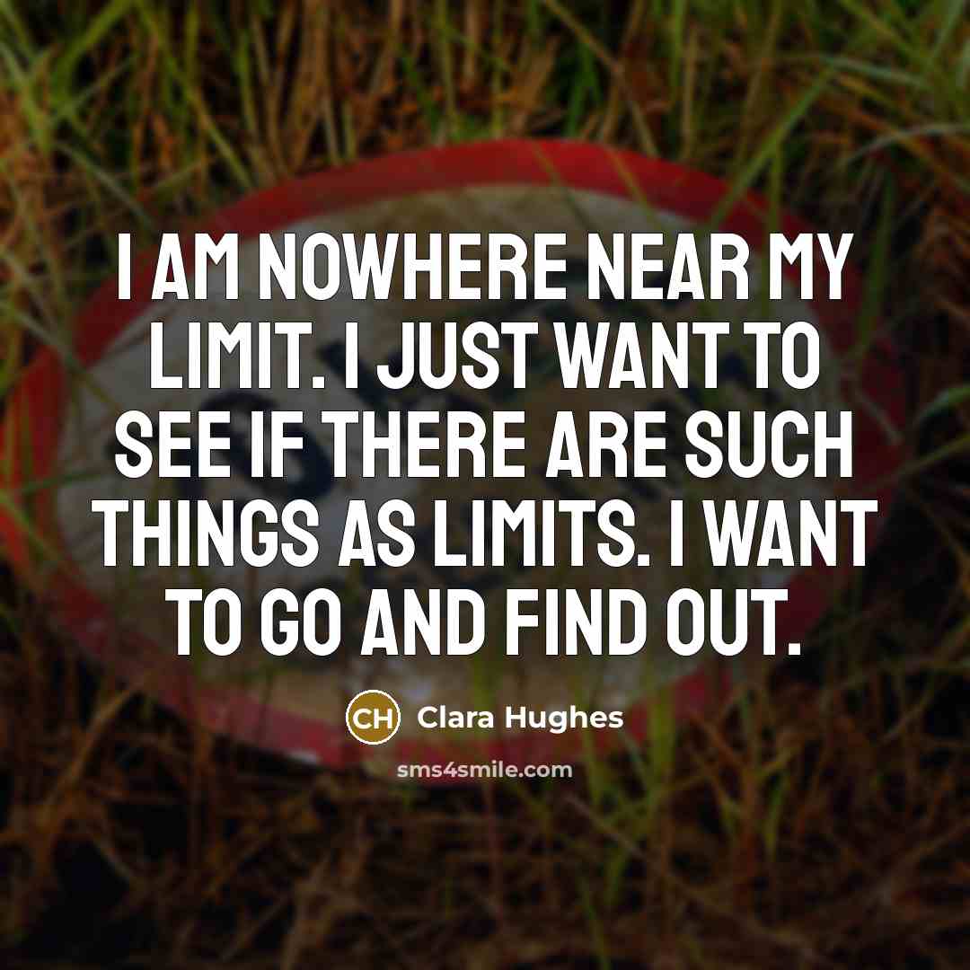 “I am nowhere near my limit. I just want to…” quote by Clara Hughes
