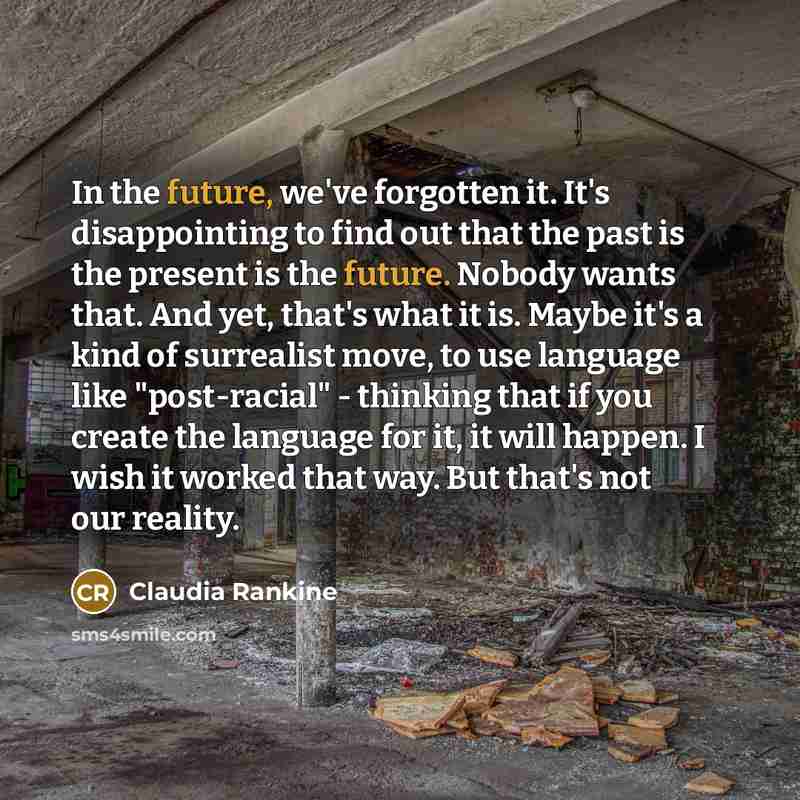 “In the future, we've forgotten it. It's disappointing to find…” quote by Claudia Rankine