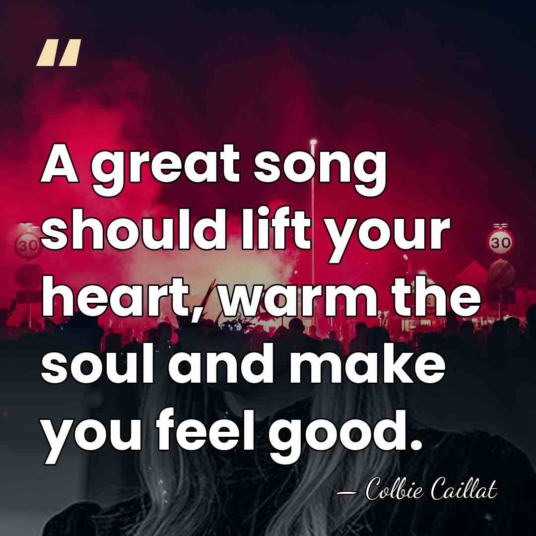 A great song should lift your heart, warm the soul and make&hellip; - Colbie Caillat