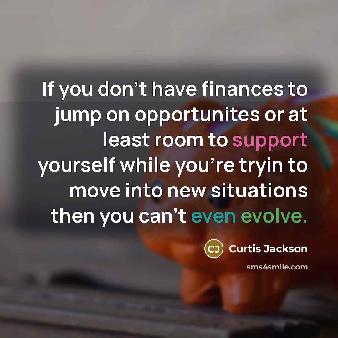 “If you don't have finances to jump on opportunites or…” quote by Curtis Jackson
