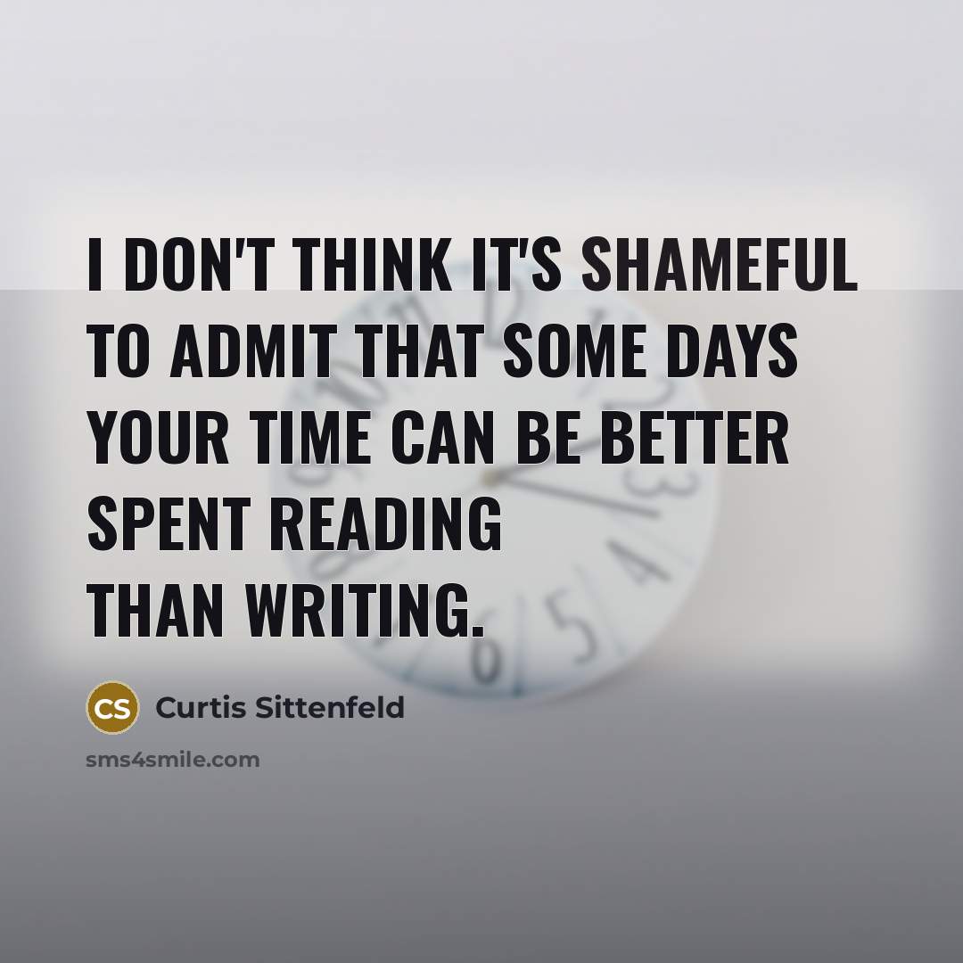 “I don't think it's shameful to admit that some days…” quote by Curtis Sittenfeld