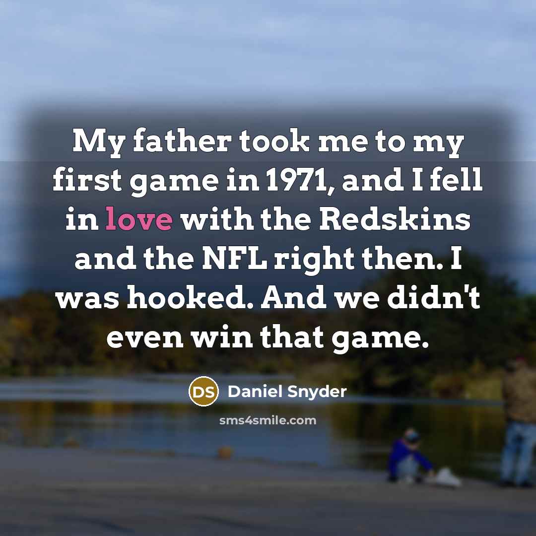 “My father took me to my first game in 1971,…” quote by Daniel Snyder